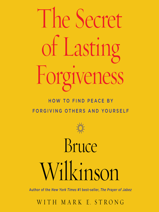 Title details for The Secret of Lasting Forgiveness by Bruce Wilkinson - Available